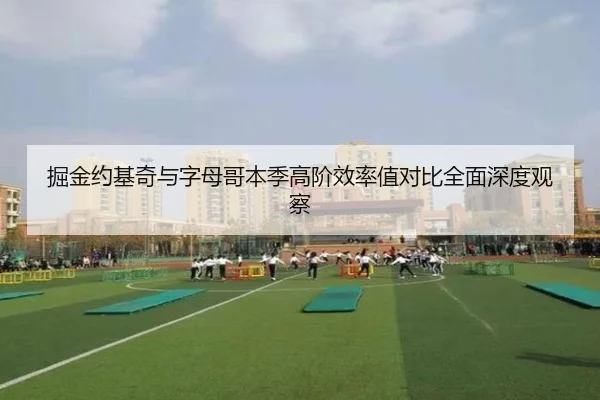 掘金约基奇与字母哥本季高阶效率值对比全面深度观察 | kaiyun