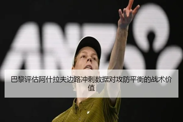 巴黎评估阿什拉夫边路冲刺数据对攻防平衡的战术价值 | kaiyun